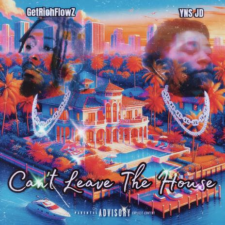 Can't Leave The House ft. GetRichFlowZ | Boomplay Music