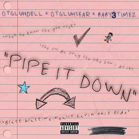 Pipe It Down ft. Otg Luhsear & Baby3Timez