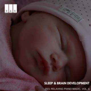 Sleep & Brain Development: 2021 Relaxing Piano Magic, Vol. 6