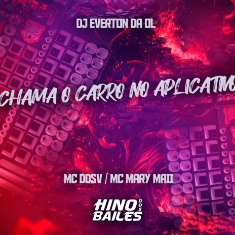 Chama o Carro no Aplicativo ft. Mc Mary Maii & Dj Everton da Ol | Boomplay Music