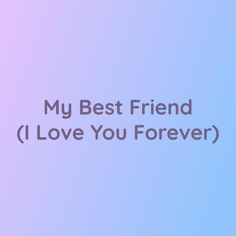 My Best Friend (I Love You forever)