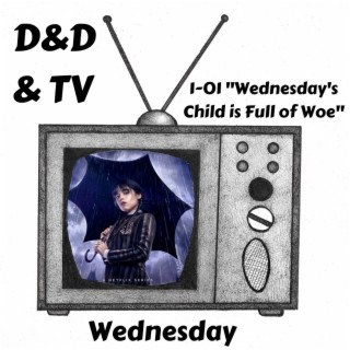 Wednesday - 1-01 ”Wednesday’s Child is Full of Woe”