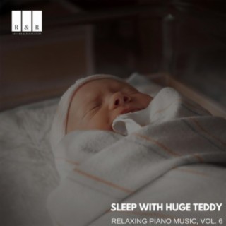 Sleep with Huge Teddy: Relaxing Piano Music, Vol. 6