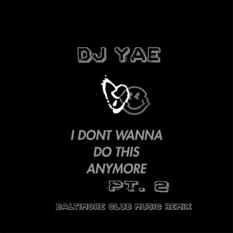 I Don't Wanna Do This Anymore, Pt. 2 (Baltimore Club Music Remix) | Boomplay Music
