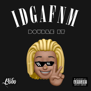 IDGAFNM (Double it)