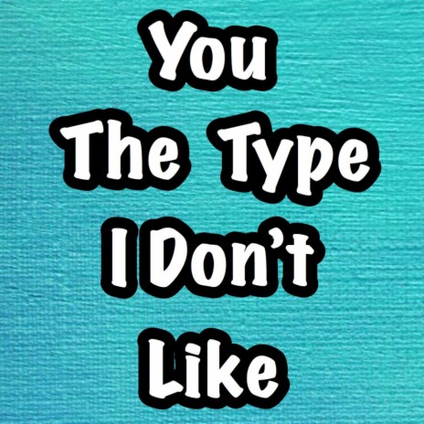 You the Type I Don't Like ft. BT IcFv & BT Kill Har | Boomplay Music