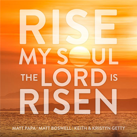 Rise My Soul, The Lord Is Risen ft. Matt Boswell & Keith & Kristyn Getty | Boomplay Music