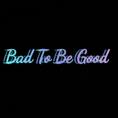 Bad To Be Good | Boomplay Music