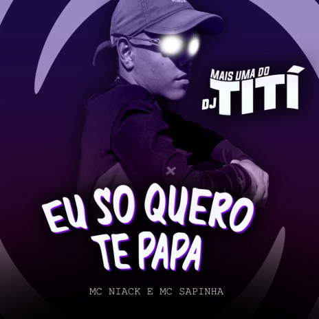 Eu Só Quero Te Papa ft. mc sapinha & niack