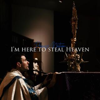 I'm Here to Steal Heaven