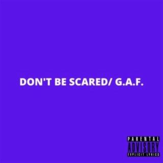 Don't Be Scared/ G.A.F.