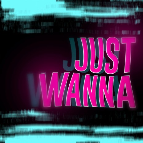 Just Wanna | Boomplay Music