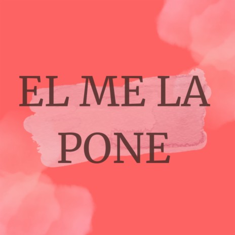 El Me la Pone | Boomplay Music