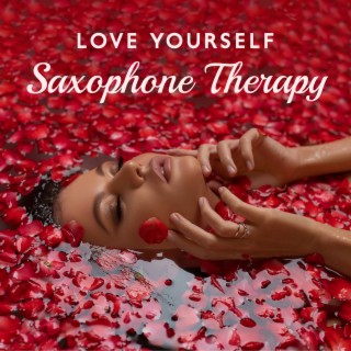 Love Yourself: Beautiful Saxophone Therapeutic Sounds That Will Delight Your Soul, Increase Self-Love, and Acceptance, Calm Music for Spa, Massage, Relaxation