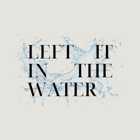 Left it in the water | Boomplay Music