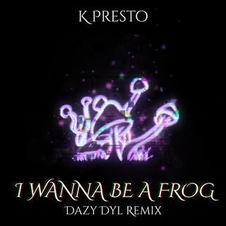 I WANNA BE A FROG (Dazy Dyl Remix)