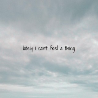 lately i can't feel a thing