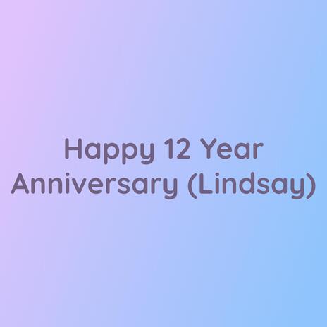 Happy 12 Year Anniversary (Lindsay)