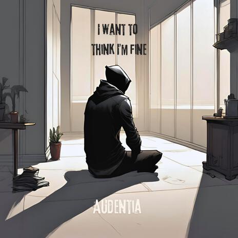 I Want To Think I'm Fine | Boomplay Music