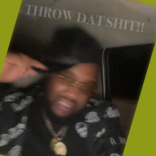 Throw dat shit