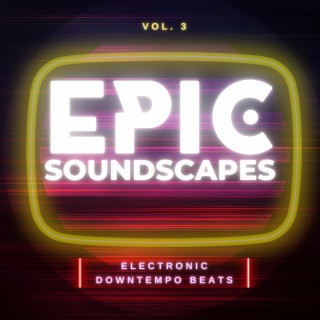 Epic Soundscapes, Vol.3 (Electronic Downtempo Beats)