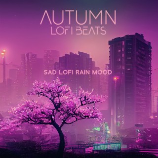 Autumn Lofi Beats: Sad Lofi Rain Mood, Vinyl Lo-Fi Melancholy, Addicted to Feeling Sad, Don't Cry Tonight, Only You on My Mind