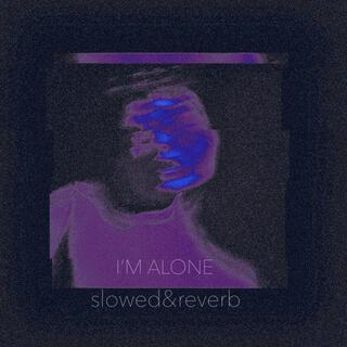 I’m Alone (Slowed and Reverb)