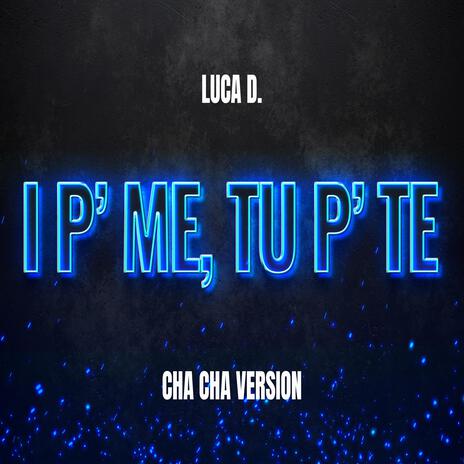 I P’ ME, TU P’ TE (Cha Cha Version) | Boomplay Music