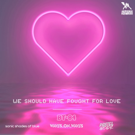 We Should Have Fought For Love ft. Sonic Shades Of Blue, BT-84 & Pastel Arcade | Boomplay Music