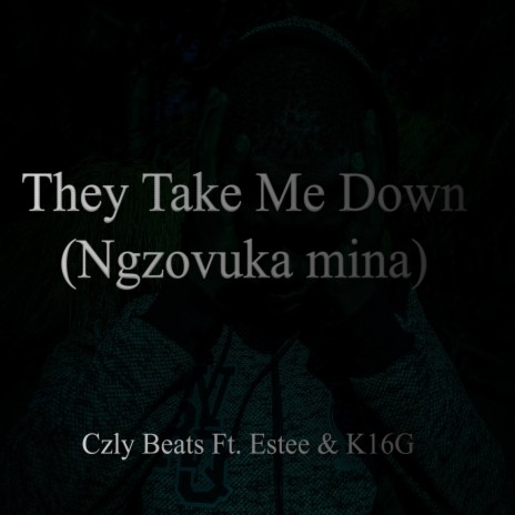 They Take Me Down (Ngzovuka Mina) ft. Estee & K16G | Boomplay Music