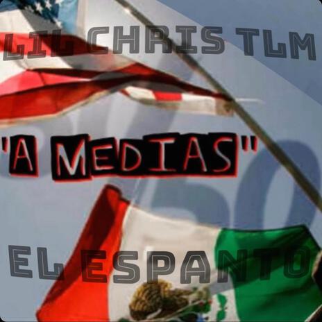 A MEDIAS ft. El Espanto & Lil Chris Tlm