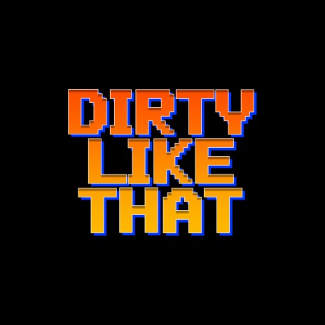 Dirty Like That | Boomplay Music