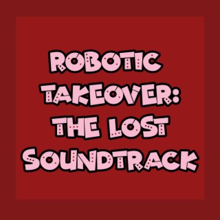 Robotic Takeover: The Lost Soundtrack