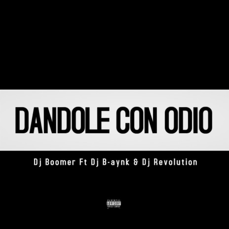 Dandole Con Odio ft. Dj Boomer & Dj B-aynk