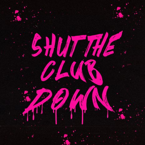 SHUT THE CLUB DOWN | Boomplay Music