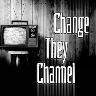 CHANGE THEY CHANNEL