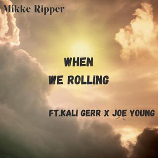 When We Rolling ft. kali gerr, Joe Young & trybishop lyrics | Boomplay Music