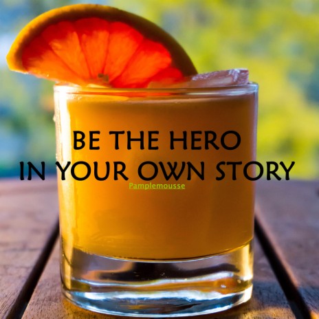 Be the Hero in Your Own Story | Boomplay Music