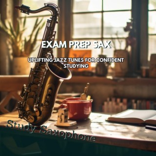 Exam Prep Sax: Uplifting Jazz Tunes for Confident Studying