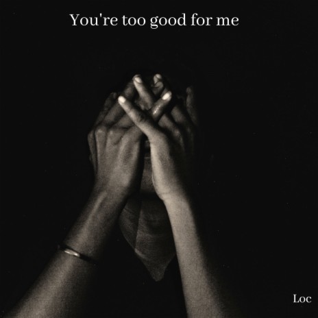 You're Too Good for Me | Boomplay Music