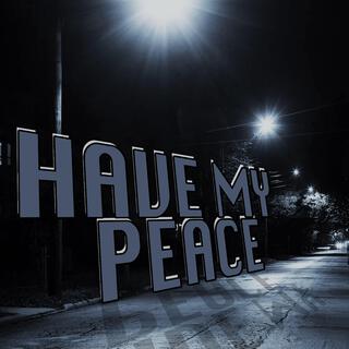 HAVE MY PEACE