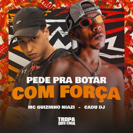 Pede pra Botar Com Força ft. Cadu DJ & Tropa dos Cria | Boomplay Music