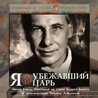 Я - убежавший царь (Песни Елены Фроловой на стихи Андрея Белого в аранжировках Татьяны Алёшиной)