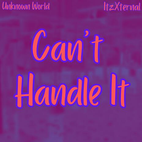 Can't Handle It ft. Unknown World | Boomplay Music