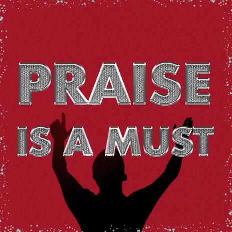 Praise Is A Must | Boomplay Music