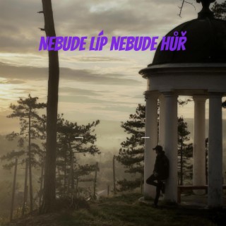 NEBUDE LÍP NEBUDE HŮŘ