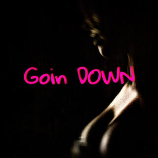 Goin down