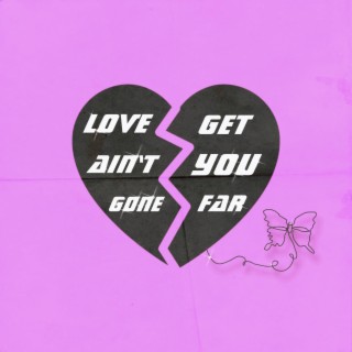 Love Ain't Gone Get You Far