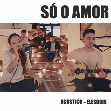 Só o Amor (Acústico) | Boomplay Music