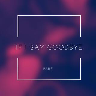 If I Say Goodbye lyrics | Boomplay Music